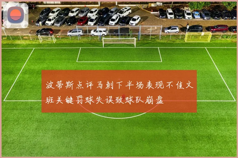 波蒂斯点评马刺下半场表现不佳文班关键罚球失误致球队崩盘